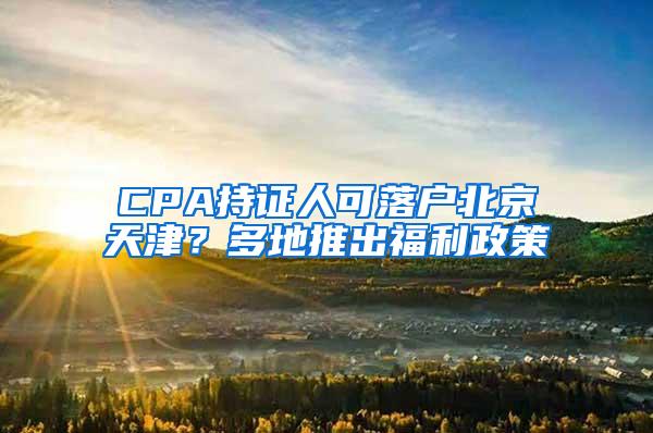 CPA持证人可落户北京天津？多地推出福利政策