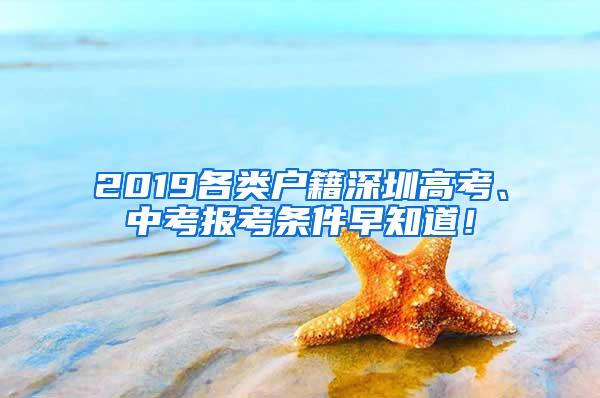 2019各类户籍深圳高考、中考报考条件早知道！