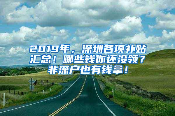 2019年，深圳各项补贴汇总！哪些钱你还没领？非深户也有钱拿！