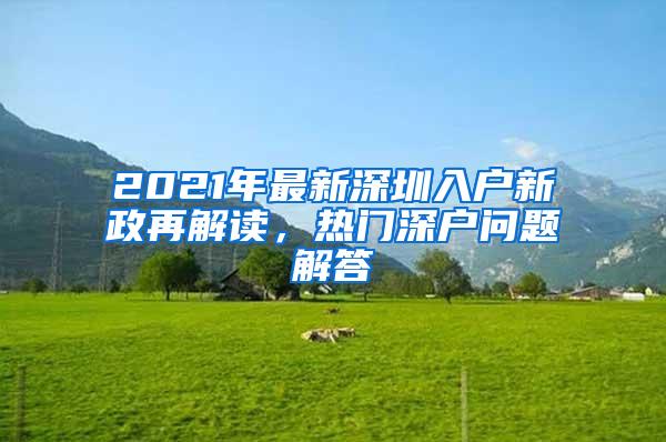 2021年最新深圳入户新政再解读，热门深户问题解答