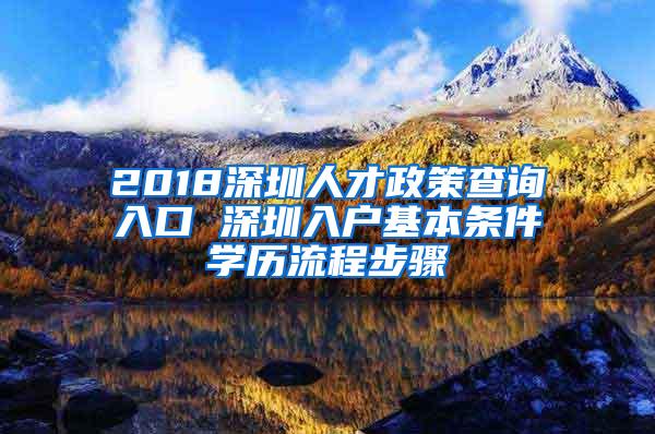 2018深圳人才政策查询入口 深圳入户基本条件学历流程步骤