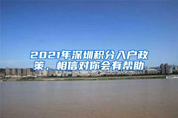 2021年深圳积分入户政策，相信对你会有帮助