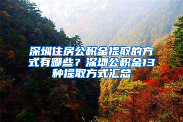 深圳住房公积金提取的方式有哪些？深圳公积金13种提取方式汇总