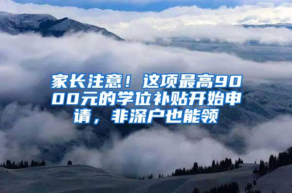 家长注意！这项最高9000元的学位补贴开始申请，非深户也能领