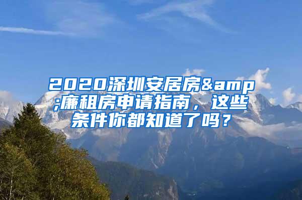 2020深圳安居房&廉租房申请指南，这些条件你都知道了吗？