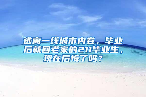 逃离一线城市内卷，毕业后就回老家的211毕业生，现在后悔了吗？