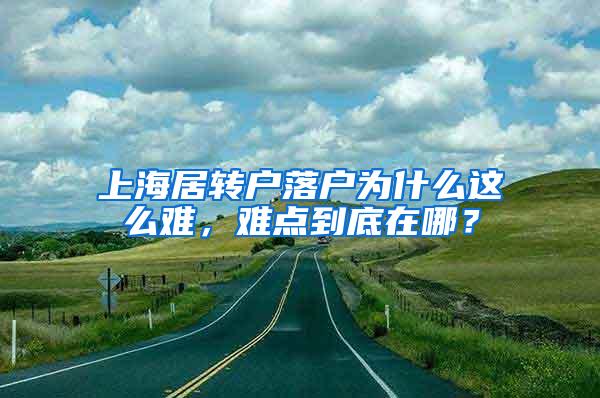 上海居转户落户为什么这么难，难点到底在哪？