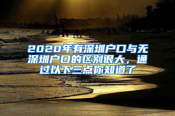 2020年有深圳户口与无深圳户口的区别很大，通过以下三点你知道了