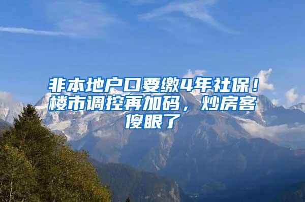 非本地户口要缴4年社保！楼市调控再加码，炒房客傻眼了