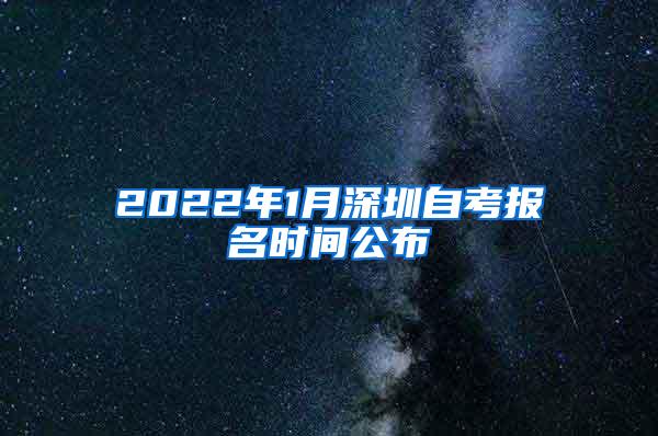 2022年1月深圳自考报名时间公布