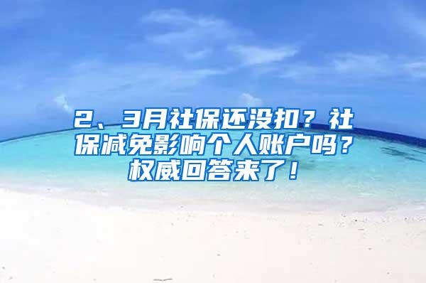 2、3月社保还没扣？社保减免影响个人账户吗？权威回答来了！