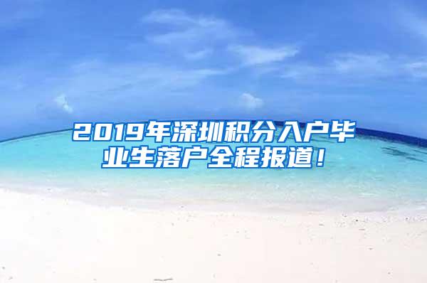 2019年深圳积分入户毕业生落户全程报道！