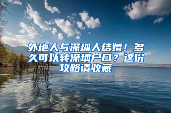 外地人与深圳人结婚！多久可以转深圳户口？这份攻略请收藏