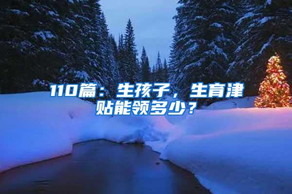 110篇：生孩子，生育津贴能领多少？