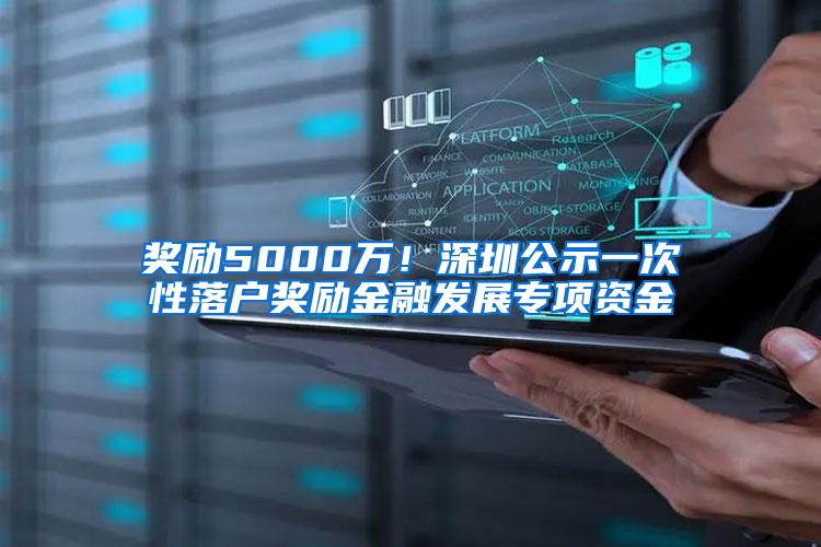 奖励5000万！深圳公示一次性落户奖励金融发展专项资金