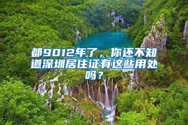 都9012年了，你还不知道深圳居住证有这些用处吗？