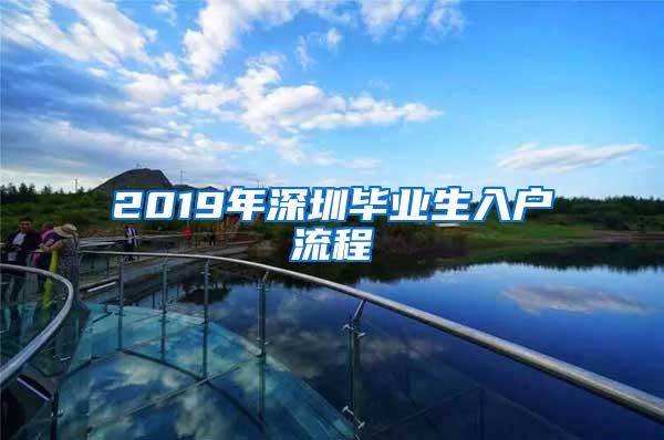 2019年深圳毕业生入户流程