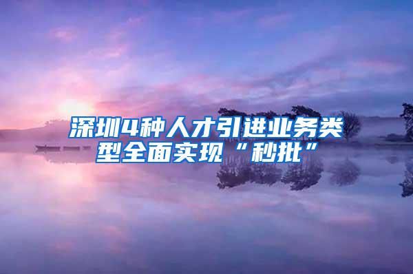 深圳4种人才引进业务类型全面实现“秒批”