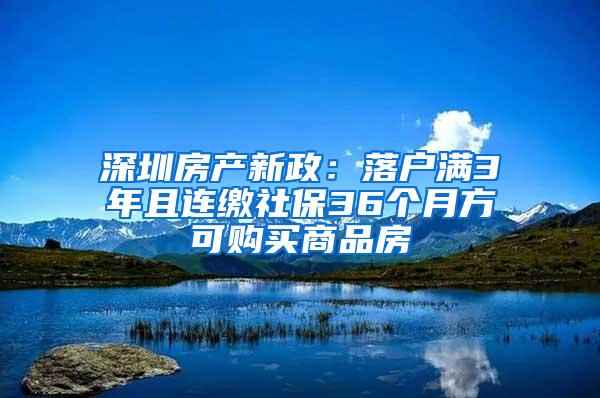 深圳房产新政：落户满3年且连缴社保36个月方可购买商品房