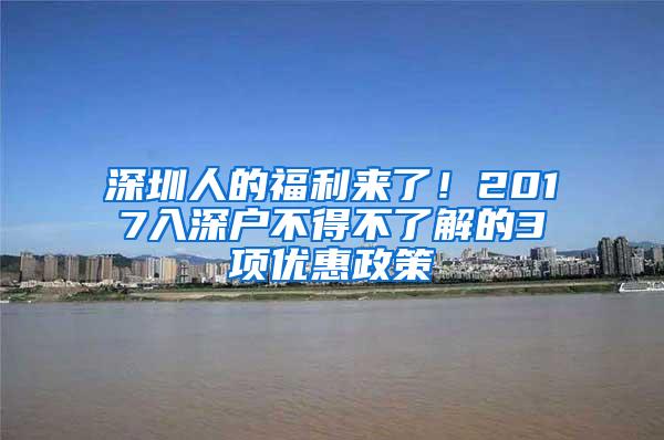 深圳人的福利来了！2017入深户不得不了解的3项优惠政策