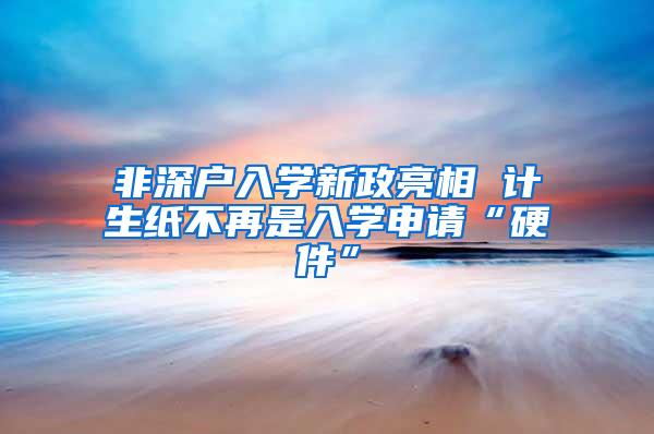 非深户入学新政亮相 计生纸不再是入学申请“硬件”