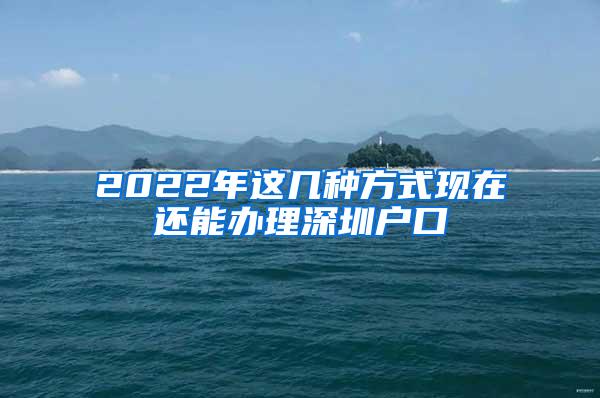 2022年这几种方式现在还能办理深圳户口