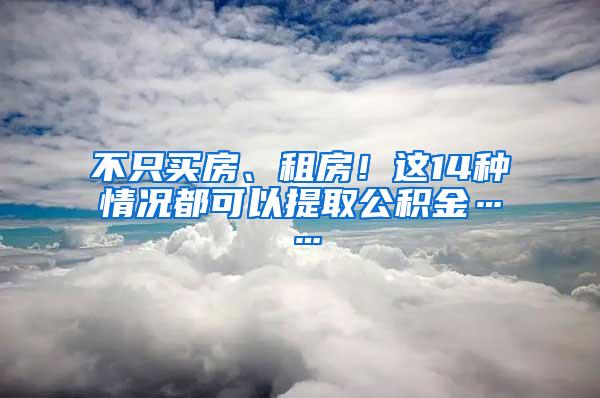 不只买房、租房！这14种情况都可以提取公积金……