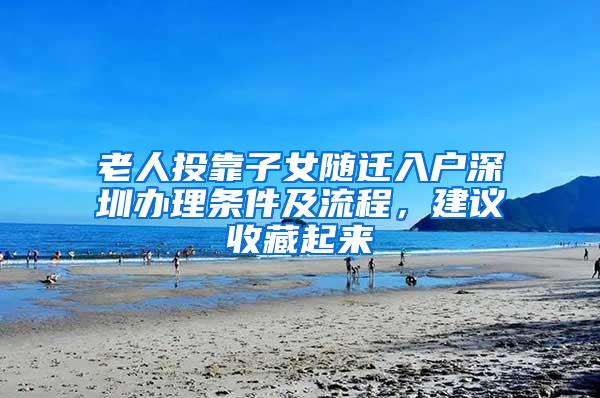 老人投靠子女随迁入户深圳办理条件及流程，建议收藏起来