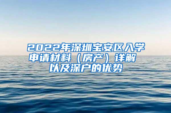 2022年深圳宝安区入学申请材料（房产）详解 以及深户的优势