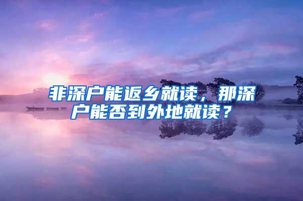 非深户能返乡就读，那深户能否到外地就读？