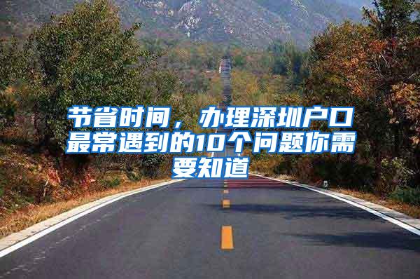 节省时间，办理深圳户口最常遇到的10个问题你需要知道