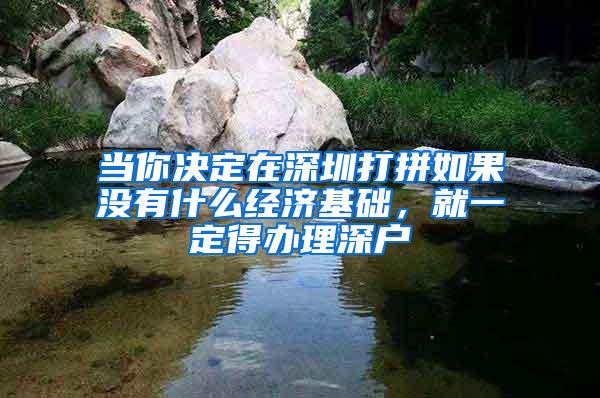 当你决定在深圳打拼如果没有什么经济基础，就一定得办理深户