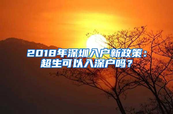 2018年深圳入户新政策：超生可以入深户吗？