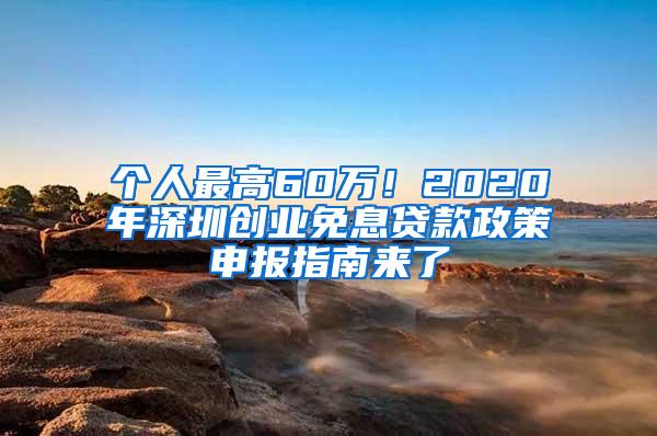 个人最高60万！2020年深圳创业免息贷款政策申报指南来了