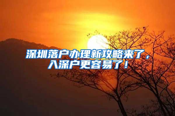 深圳落户办理新攻略来了，入深户更容易了！