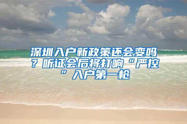 深圳入户新政策还会变吗？听证会后将打响“严控”入户第一枪