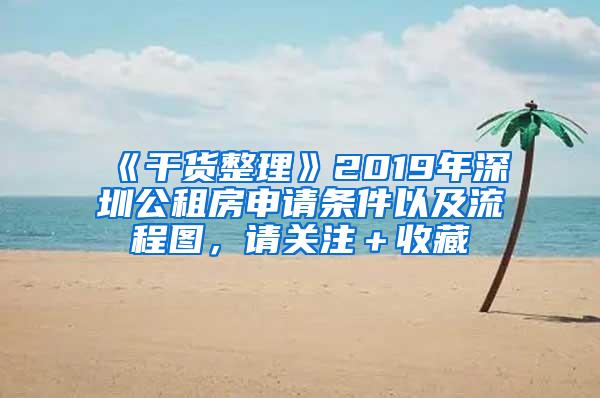 《干货整理》2019年深圳公租房申请条件以及流程图，请关注＋收藏