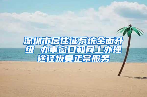 深圳市居住证系统全面升级 办事窗口和网上办理途径恢复正常服务