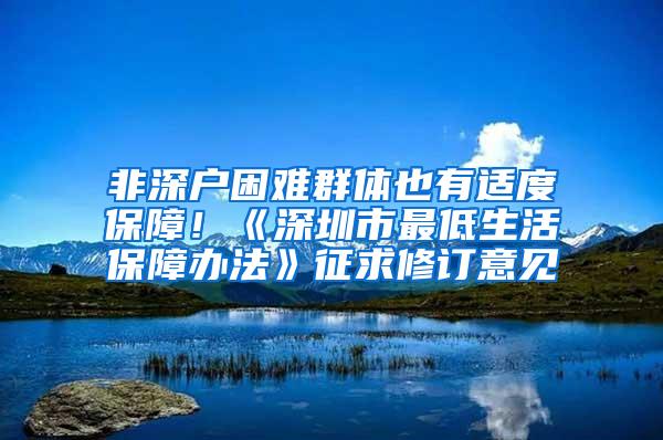 非深户困难群体也有适度保障！《深圳市最低生活保障办法》征求修订意见