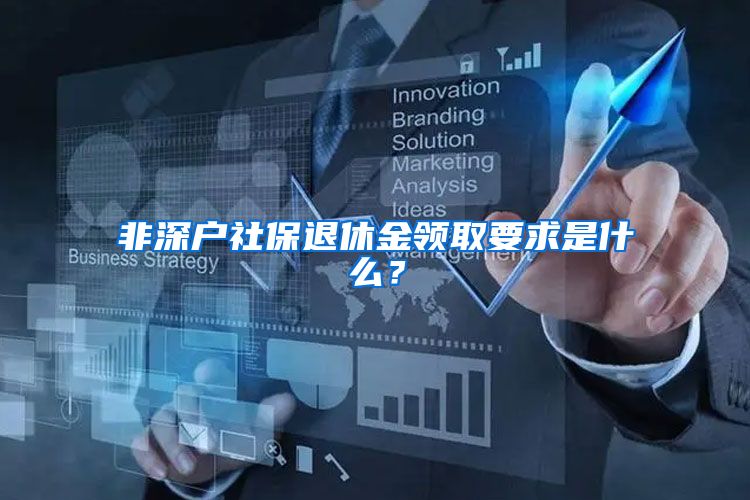 非深户社保退休金领取要求是什么？