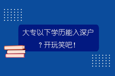 大专以下学历能入深户？开玩笑吧！.jpg