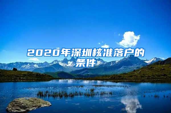 2020年深圳核准落户的条件