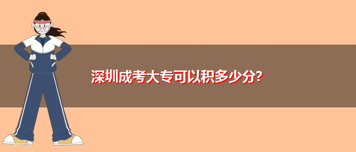 深圳成考大专可以积多少分?