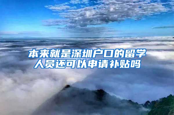 本来就是深圳户口的留学人员还可以申请补贴吗