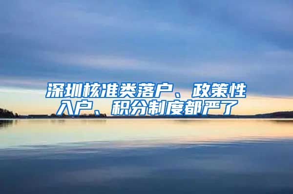 深圳核准类落户、政策性入户、积分制度都严了