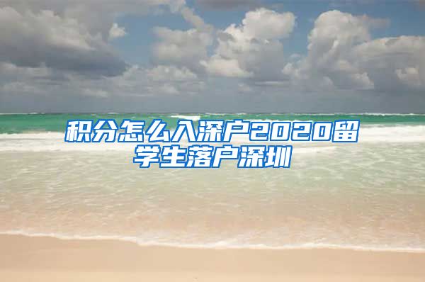 积分怎么入深户2020留学生落户深圳