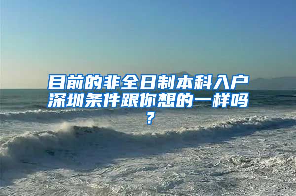 目前的非全日制本科入户深圳条件跟你想的一样吗？