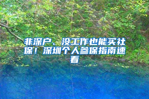 非深户、没工作也能买社保！深圳个人参保指南速看