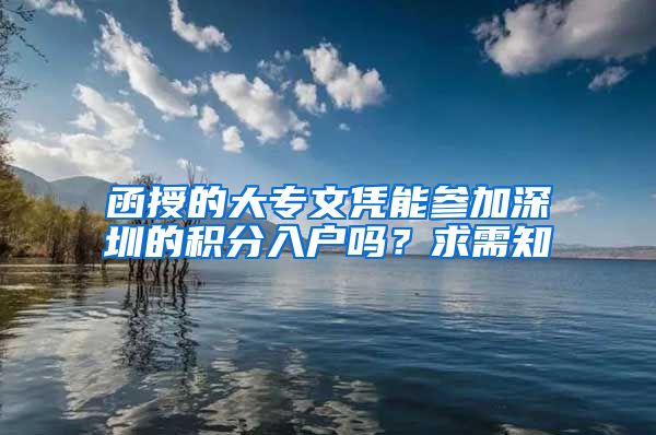 函授的大专文凭能参加深圳的积分入户吗？求需知