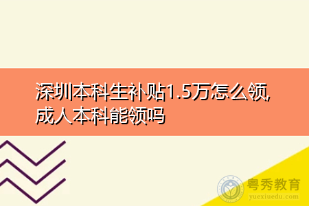 深圳成人本科生补贴1.5万怎么领,申请补贴需要什么条件?